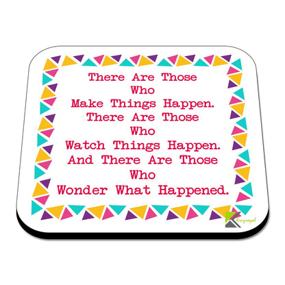 CS558 There are Those who Make Things Happen. There are Those who Watch Things Happen. and There are Those who Wonder What Happened. Novelty Funny Coffee Tea Drink Gift Glossy MDF Wooden Coaster