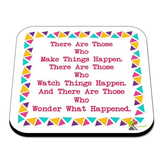 CS558 There are Those who Make Things Happen. There are Those who Watch Things Happen. and There are Those who Wonder What Happened. Novelty Funny Coffee Tea Drink Gift Glossy MDF Wooden Coaster