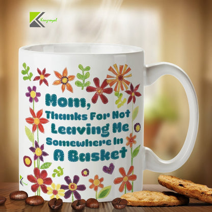 Kruzroyal Funny Mom Mug, Thanks for Not Leaving Me in A Basket Design, Floral Novelty Mother's Day Gift for Mum from Daughter or Son, White Ceramic, 11 oz