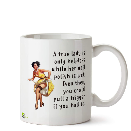DZ521 A True Lady is only Helpless While her Nail Polish is Wet, Even Then, You Could Pull a Trigger if You had to. Funny Novelty Great Gift Idea Coffee Tea Ceramic Mug
