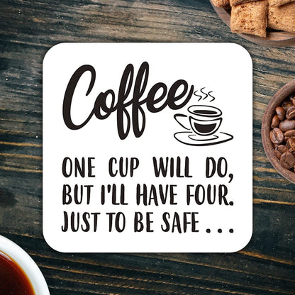 CS527 Coffee : One Cup Will do, but I'll Have Four. Just to be Safe Novelty Funny Coffee Tea Drink Gift Glossy MDF Wooden Coaster