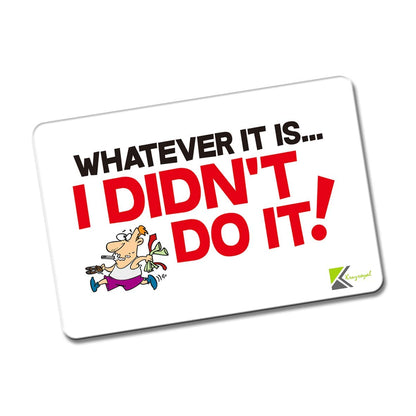 Kruzroyal FM185 WHATEVER IT IS... I DIDN'T DO IT! Novelty Funny Gift Idea Glossy Rectangle Metal Fridge Magnet