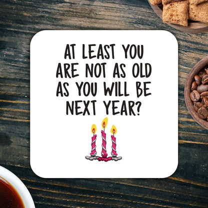 CS722 at Least You are not as Old as You Will be Next Year? (Happy Birthday Gift) Novelty Funny Coffee Tea Drink Gift Glossy MDF Wooden Coaster