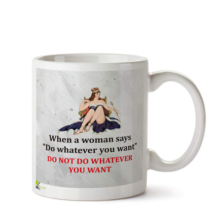 Kruzroyal DZ590 When a Woman says do Whatever You Want do not do Whatever You Want Funny Novelty Great Gift Idea Coffee Tea Ceramic Mug