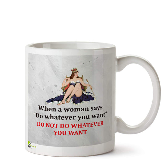 Kruzroyal DZ590 When a Woman says do Whatever You Want do not do Whatever You Want Funny Novelty Great Gift Idea Coffee Tea Ceramic Mug