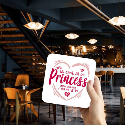 CS488 We Can't All be Princess Someone has to clap as i go by Novelty Funny Coffee Tea Drink Gift Glossy MDF Wooden Coaster