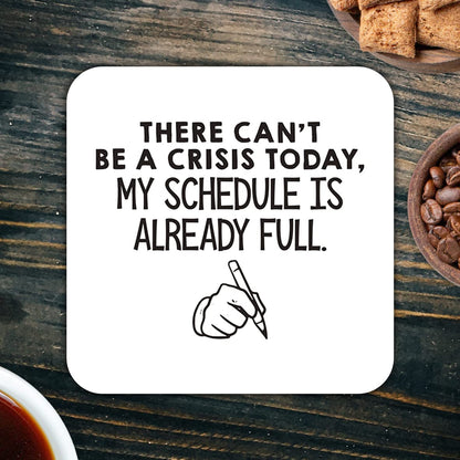 CS565 There can't be a crisis today, My schedule is already full. Novelty Funny Coffee Tea Drink Gift Glossy MDF Wooden Coaster