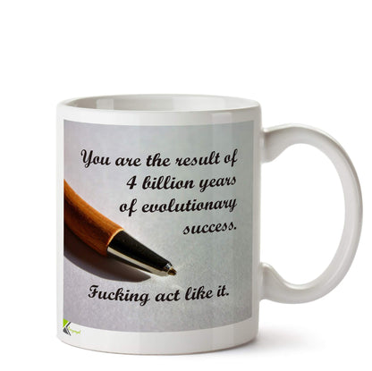 Kruzroyal DZ585 You are The Result of 4 Billion Years of Evolutionary Success. Fu*King act Like it Funny Novelty Great Gift Idea Coffee Tea Ceramic Mug