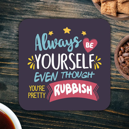 CS681 Always be Yourself Even Though You're Pretty Rubbish Novelty Funny Coffee Tea Drink Gift Glossy MDF Wooden Coaster