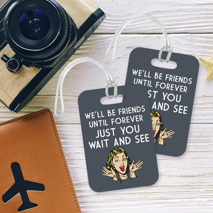 LT110 We'll Be Friends Until Forever Just You Wait and See Novelty Funny Unique Designer Gift Glossy Plastic Suitcase Luggage Tag
