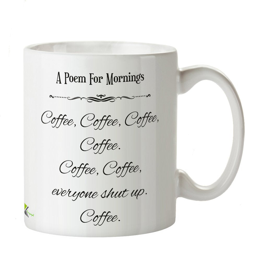 Kruzroyal DZ399 A Poem for Mornings - Coffee, Coffee, Coffee, Coffee Everyone Shut up Coffee. Funny Novelty Great Gift Idea Coffee Tea Mug