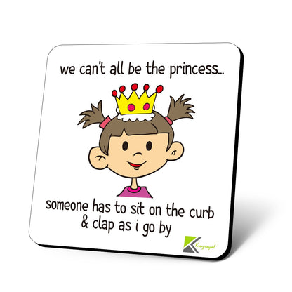 CS796 We Can't All be The Princess.. Someone has to sit on The Curb & clap as i go by Novelty Funny Coffee Tea Drink Gift Glossy MDF Wooden Coaster