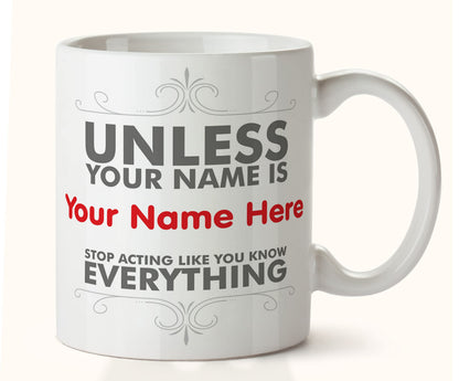 Kruzroyal DZ018 Personalised Unless Your Name is Your Name here Stop Acting Like You Know Everything/Funny Novelty Great Gift idea Coffee Tea Mug
