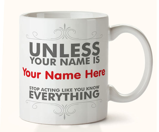 Kruzroyal DZ018 Personalised Unless Your Name is Your Name here Stop Acting Like You Know Everything/Funny Novelty Great Gift idea Coffee Tea Mug