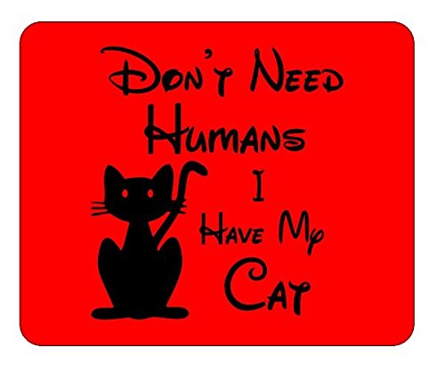 Dont Need Human's I Have My Cat Cat Lover Mousemat/Pad Anti Slip Computer PC Laptop Mouse Mat