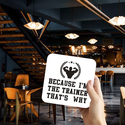 CS602 Because I'm The Trainer That's why Novelty Funny Coffee Tea Drink Gift Glossy MDF Wooden Coaster