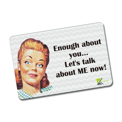 Kruzroyal FM176 Enough about you... let's talk about me now! Novelty Funny Gift Idea Glossy Rectangle Metal Fridge Magnet
