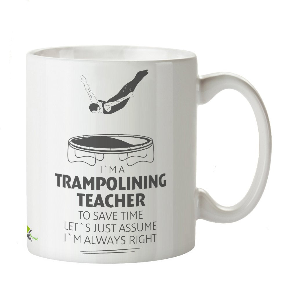 Kruzroyal DZ368 I'm a Trampolining Teacher, to Save time Let's just Assume I'm Always Right Funny Novelty Great Gift Idea Coffee Tea Mug