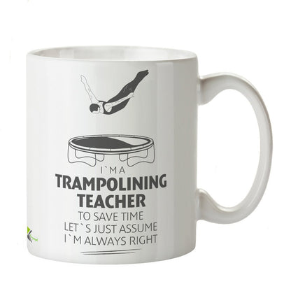 Kruzroyal DZ368 I'm a Trampolining Teacher, to Save time Let's just Assume I'm Always Right Funny Novelty Great Gift Idea Coffee Tea Mug