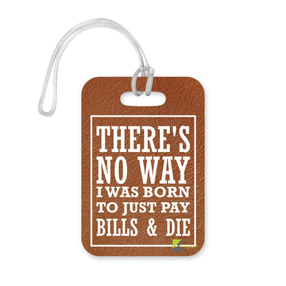 LT300 There's no Way i was Born to just Pay Bills & die Novelty Funny Unique Designer Gift Glossy Plastic Suitcase Luggage Tag