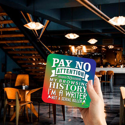CS201 Pay no attention to my browsing history i'm a writer not a serial killer Novelty Funny Coffee Tea Drink Gift Glossy MDF Wooden Coaster | Gifts for Writers, Authors, Her, Him