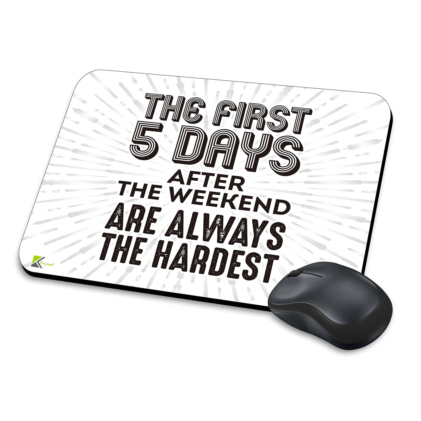 MM143 - The First 5 Days After The Weekend Are Always The Hardest Funny Novelty Gift Mousemat/MousePad Anti Slip Laptop Computer PC Mouse Mat