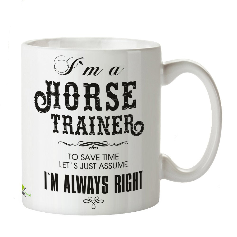 Kruzroyal DZ232 I'm a Horse Trainer, to Save time Let's just Assume I'm Always Right Funny Novelty Great Gift Idea Coffee Tea Mug