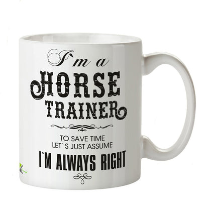 Kruzroyal DZ232 I'm a Horse Trainer, to Save time Let's just Assume I'm Always Right Funny Novelty Great Gift Idea Coffee Tea Mug