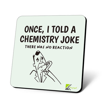 CS672 Once, i Told a Chemistry Joke, There was no Reaction Novelty Funny Coffee Tea Drink Gift Glossy MDF Wooden Coaster