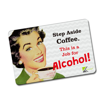 Kruzroyal FM175 Step aside coffee. this is job for alcohol! Novelty Funny Gift Idea Glossy Rectangle Metal Fridge Magnet