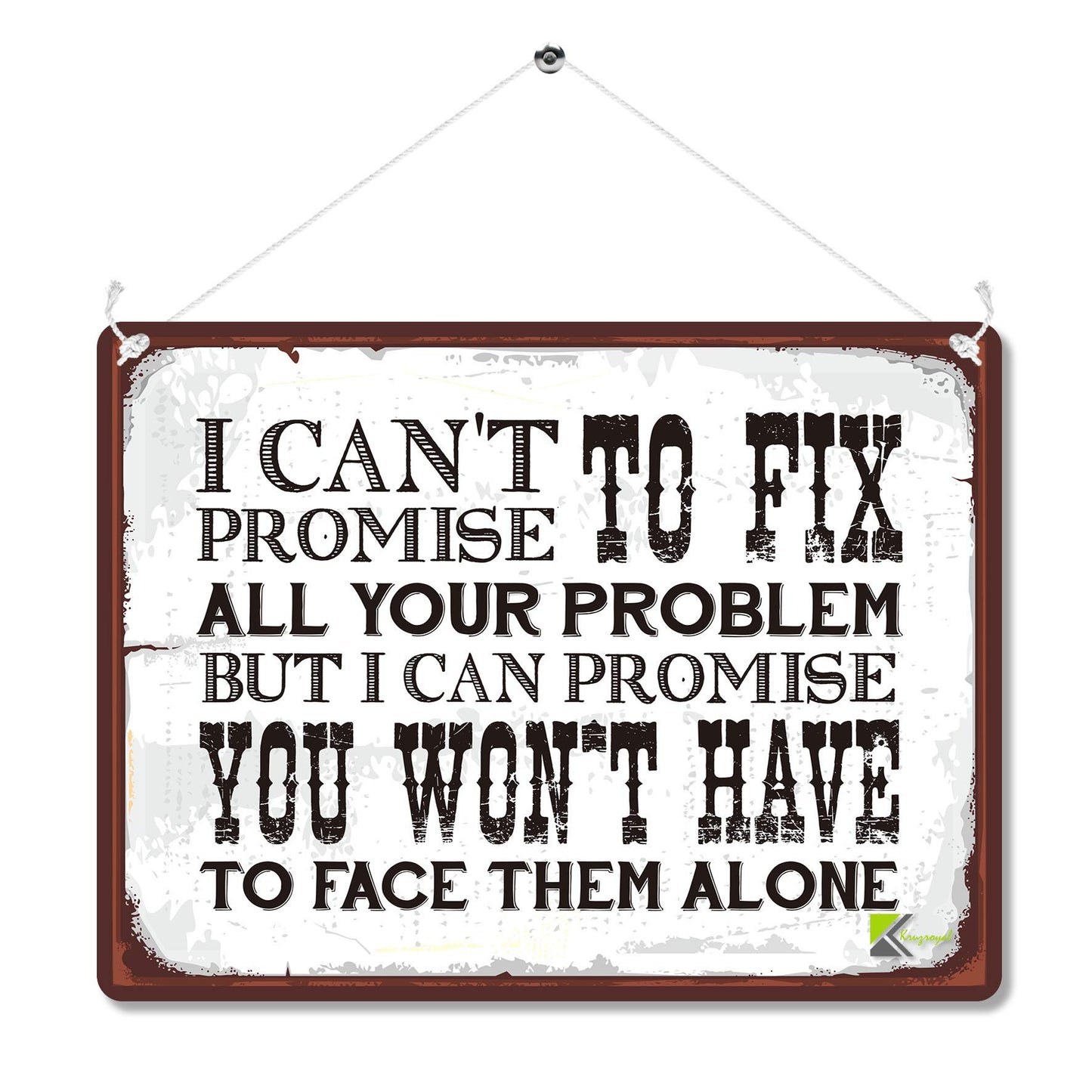 Kruzroyal MP081 I can't promise to fix all your problem, but i can promise you won't have to face them alone Funny Novelty Retro Vintage Metal Wall Sign Plaque 20cm x 15cm