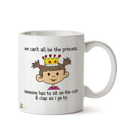Kruzroyal DZ596 DZ596 We Can't All be The Princess.. Someone has to sit on The Curb & clap as i go by Funny Novelty Great Gift Idea Coffee Tea Ceramic Mug