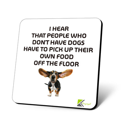 CS743 I Hear That People who Don't Have Dogs Have to Pick up Their own Food Off The Floor Novelty Funny Coffee Tea Drink Gift Glossy MDF Wooden Coaster