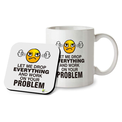 Kruzroyal SM096 Let me Drop Everything and Work on Your Problem - 11OZ Mug & Matching Coaster Set for Colleague Work Co-Worker