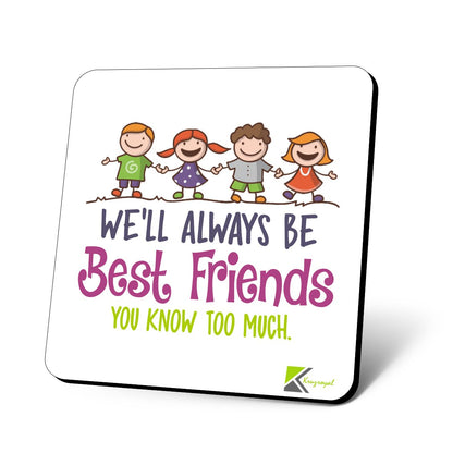 CS734 We'll Always be Best Friends. You Know Too Much Novelty Funny Coffee Tea Drink Gift Glossy MDF Wooden Coaster