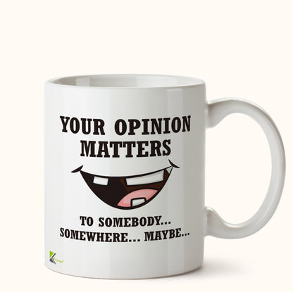Kruzroyal DZ451 Your Opinion Matters ... to Somebody...Somewhere...Maybe Funny Novelty Great Gift Idea Coffee Tea Mug