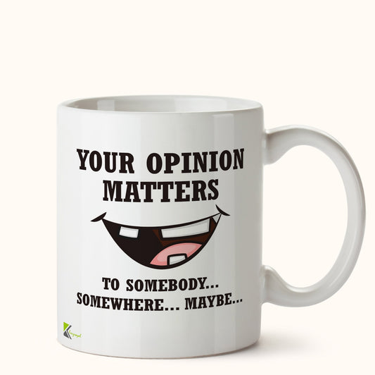 Kruzroyal DZ451 Your Opinion Matters ... to Somebody...Somewhere...Maybe Funny Novelty Great Gift Idea Coffee Tea Mug