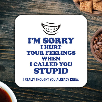 CS480 I'm Sorry i Hurt Your Feelings When i Called You Stupid, i Really Thought You Already Knew Novelty Funny Coffee Tea Drink Gift Glossy MDF Wooden Coaster