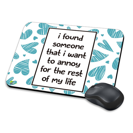 MM262 - I found someone that i want to annoy for the rest of my life Funny Novelty Gift Mousemat/MousePad Anti Slip Laptop Computer PC Mouse Mat