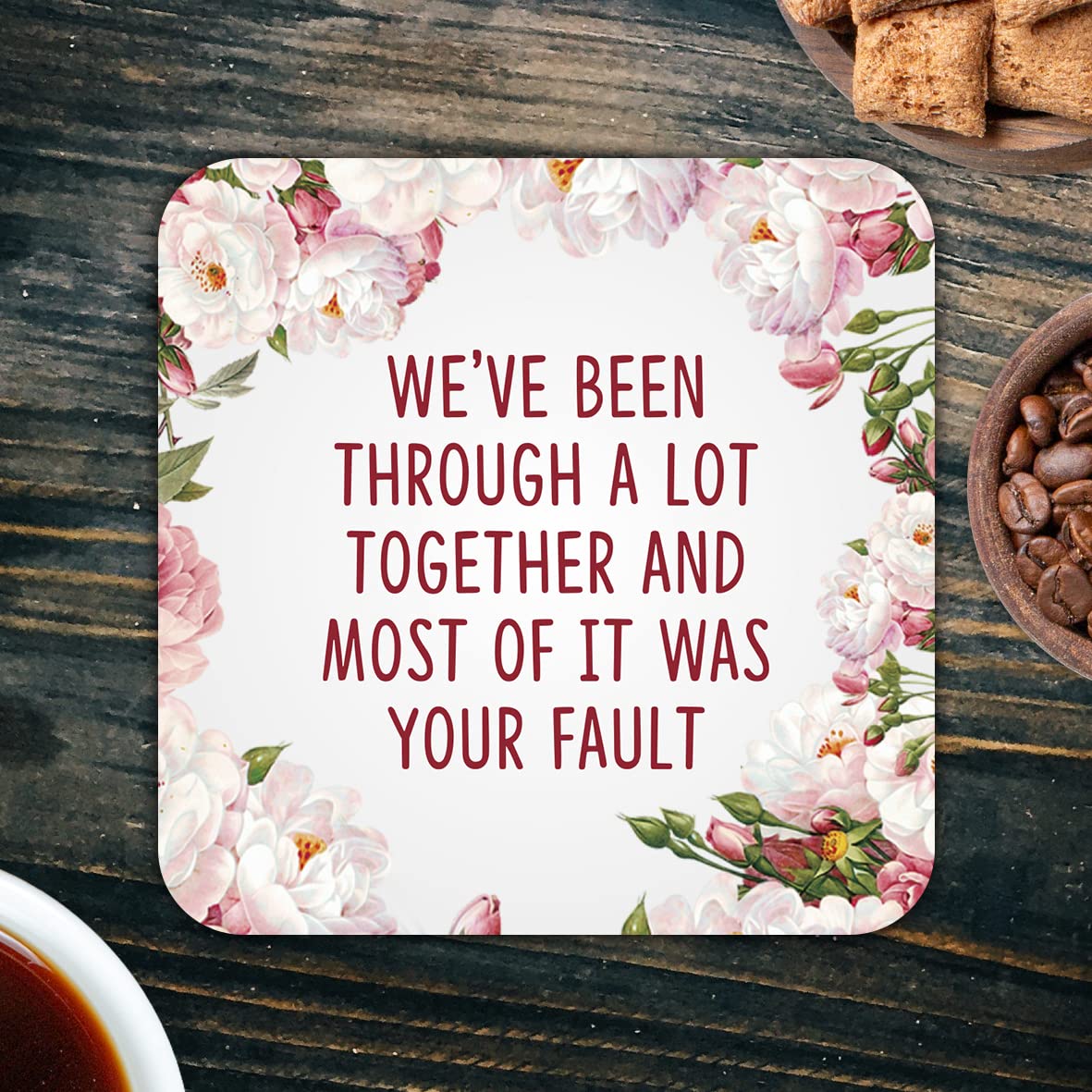 CS781 We've Been Through a lot togethe and Most of it was Your Fault Novelty Funny Coffee Tea Drink Gift Glossy MDF Wooden Coaster