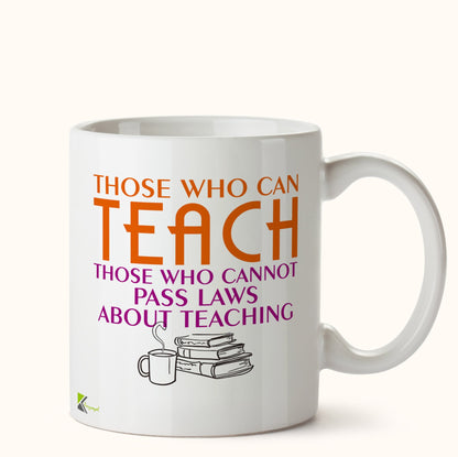 Kruzroyal DZ441 Those who can Teach, Those who Cannot Pass Laws About Teaching. Funny Novelty Great Gift Idea Coffee Tea Mug
