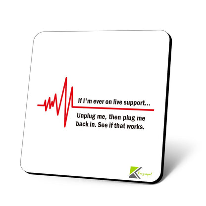 CS793 If I'm Ever on Live Support... Unplug me, Then Plug me Back in.See if That Works. Novelty Funny Coffee Tea Drink Gift Glossy MDF Wooden Coaster