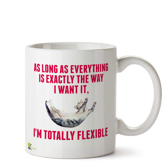Kruzroyal DZ546 As Long as Everything is Exactly The Way i Want it, I'm Totally Flexible Funny Novelty Great Gift Idea Coffee Tea Ceramic Mug