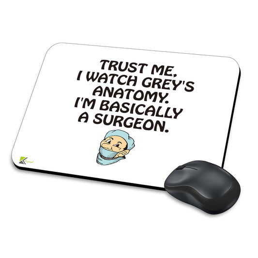 MM193 - Trust me, i watch grey's anatomy. I'm basically a surgeon. Funny Novelty Gift Mousemat/MousePad Anti Slip Laptop Computer PC Mouse Mat