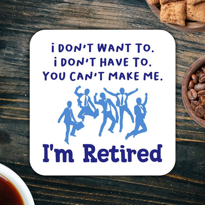 CS514 I Don't Want to. I Don't Have to. You Can't Make me. I'm Retired. Novelty Funny Coffee Tea Drink Gift Glossy MDF Wooden Coaster