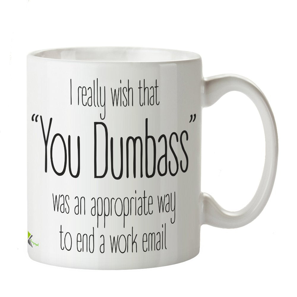 Kruzroyal DZ272 I Really Wish That You Dumbass was an Appropriate Way to end a Work email Funny Novelty Great Gift Idea Coffee Tea Mug