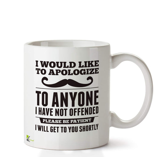 Kruzroyal DZ682 I Would Like to Apologize to Anyone i Have not Offended, Please be Patient i Will get to You shortly Funny Novelty Great Gift Idea Coffee Tea Ceramic Mug