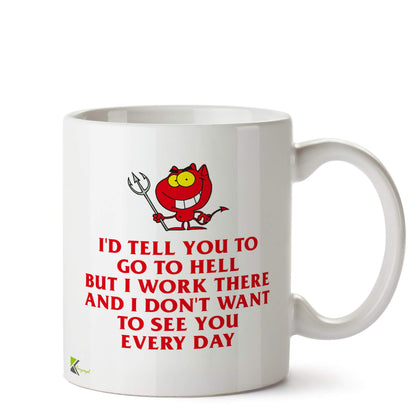 Kruzroyal DZ555 I'd Tell You to go to Hell but i Work There and i Don't Want to See You Every Day Funny Novelty Great Gift Idea Coffee Tea Ceramic Mug