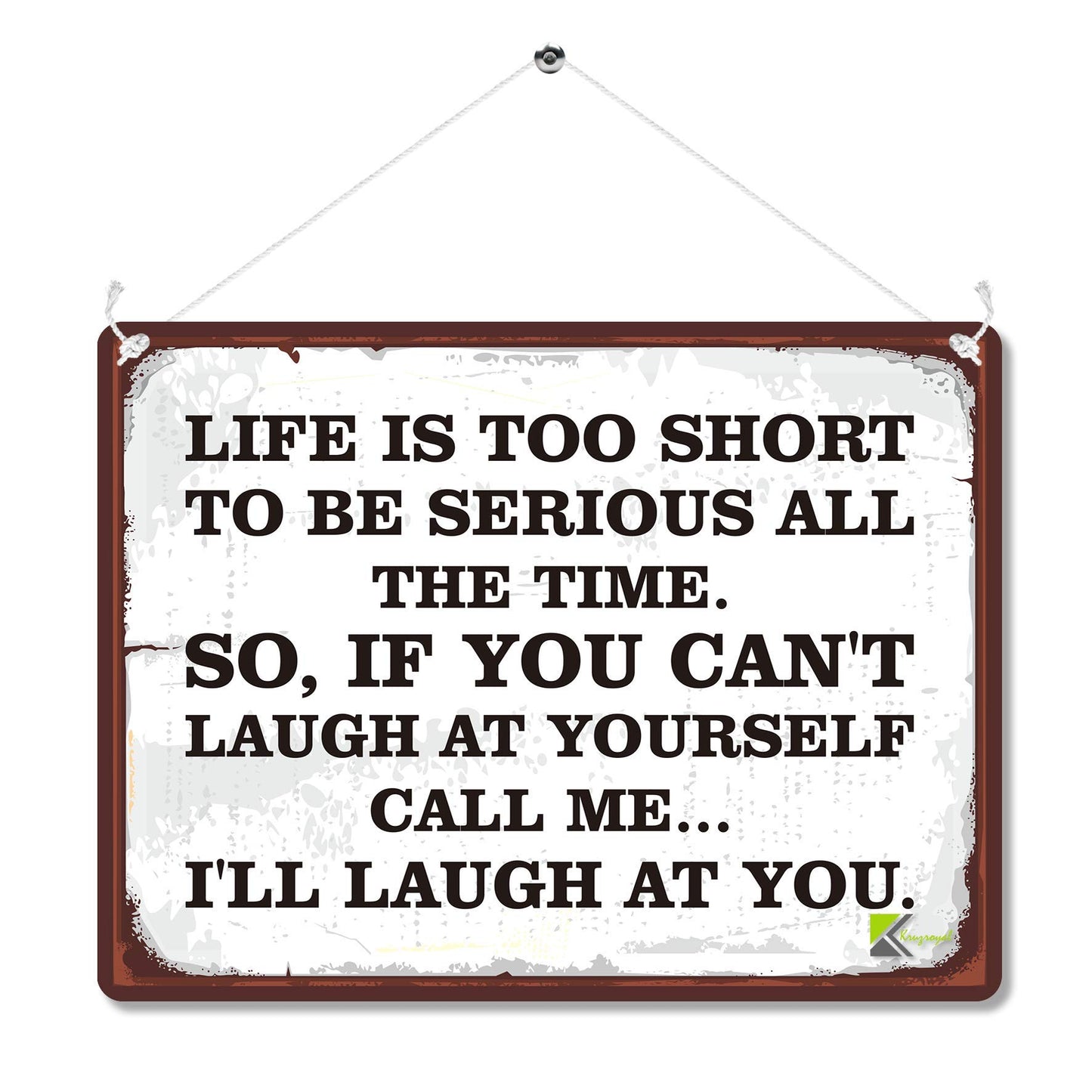 Kruzroyal MP157 Life is too short to be serious all the time. So,if you can't laugh at yourself call me... i'll laugh at you. Funny Novelty Retro Vintage Metal Wall Sign Plaque 20cm x 15cm