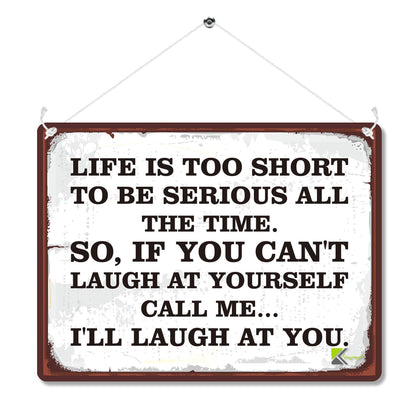 Kruzroyal MP157 Life is too short to be serious all the time. So,if you can't laugh at yourself call me... i'll laugh at you. Funny Novelty Retro Vintage Metal Wall Sign Plaque 20cm x 15cm